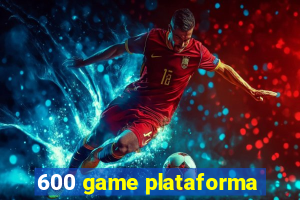 600 game plataforma